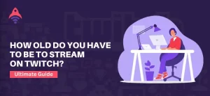 How Old Do You Have To Be to Stream on Twitch
