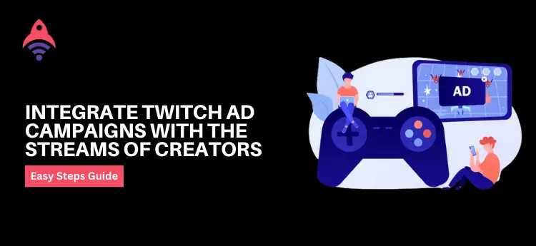 Integrate Twitch Ad Campaigns with the Streams of Creators