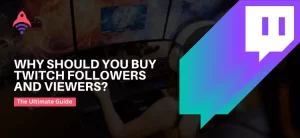 Why Should You Buy Twitch Followers And Viewers