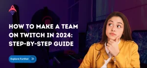 How to Make a Team on Twitch in 2024 Step-by-Step Guide